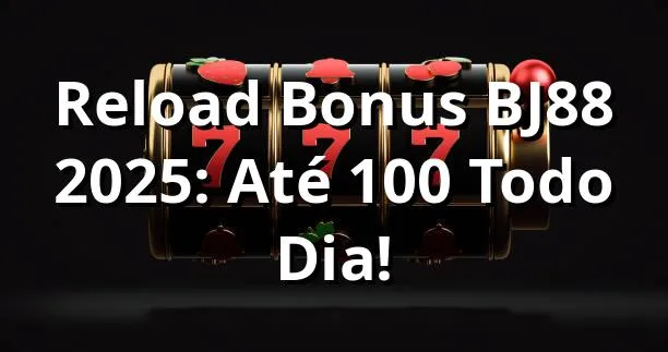 Reload Bonus BJ88 2025: Até 100% Todo Dia! 🎰
