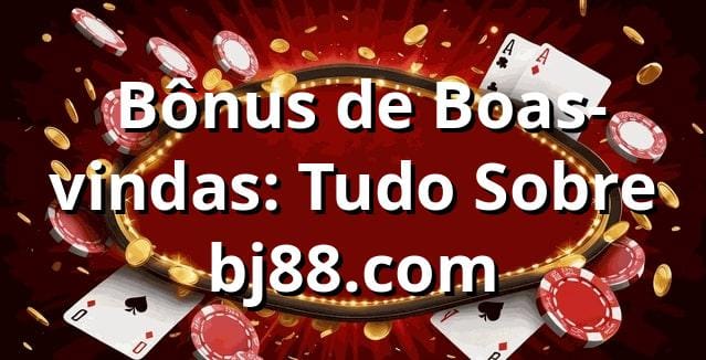 ⭐ Bônus de Boas-vindas: Tudo Sobre bj88.com