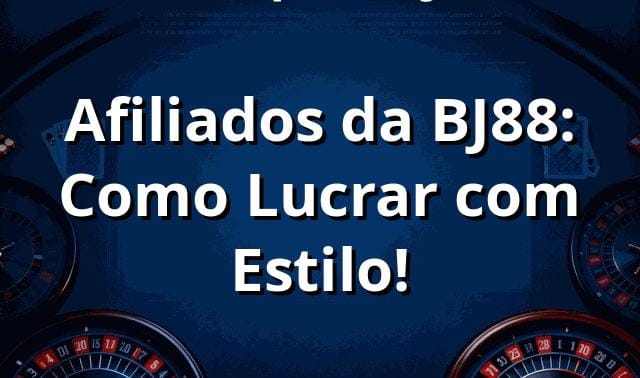 Afiliados da BJ88: Como Lucrar com Estilo! 💸