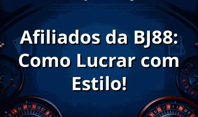 Afiliados da BJ88: Como Lucrar com Estilo! 💸