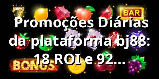 📊 Promoções Diárias da plataforma bj88: +18% ROI e 92% satisfação