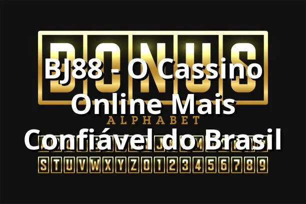 BJ88 - O Cassino Online Mais Confiável do Brasil