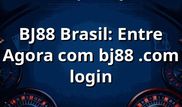 BJ88 Brasil: Entre Agora com bj88 .com login